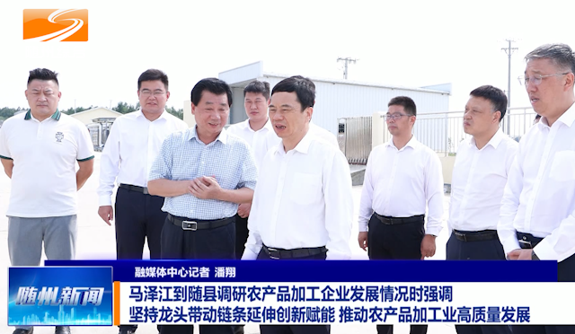 马泽江到随县调研农产品加工企业发展情况时强调 坚持龙头带动链条延伸创新赋能 推动农产品加工业高质量发展