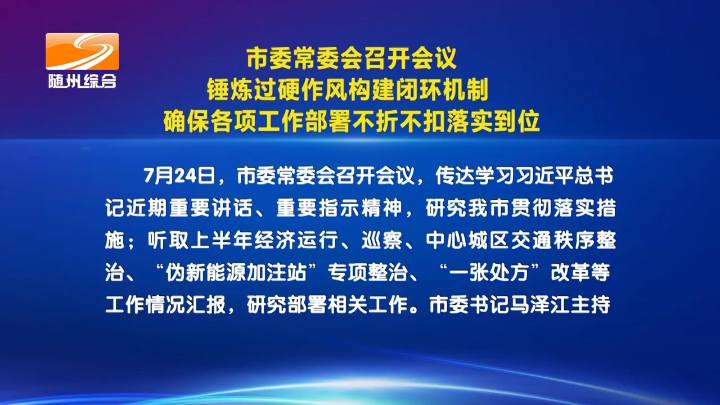 市委常委会召开会议  锤炼过硬作风构建闭环机制  确保各项工作部署不折不扣落实到位